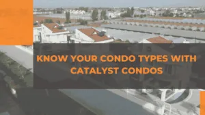 Know Your Condo Types With Catalyst Condo Buying Guide